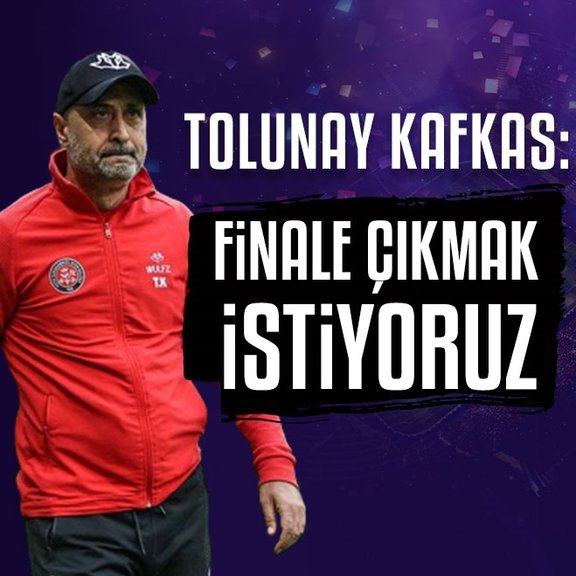 Fatih Karagümrük Teknik Direktörü Tolunay Kafkas: Finale çıkmak istiyoruz