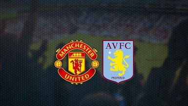 Manchester United - Aston Villa maçı ne zaman, saat kaçta ve hangi kanalda CANLI yayınlanacak? | İngiltere Premier Lig