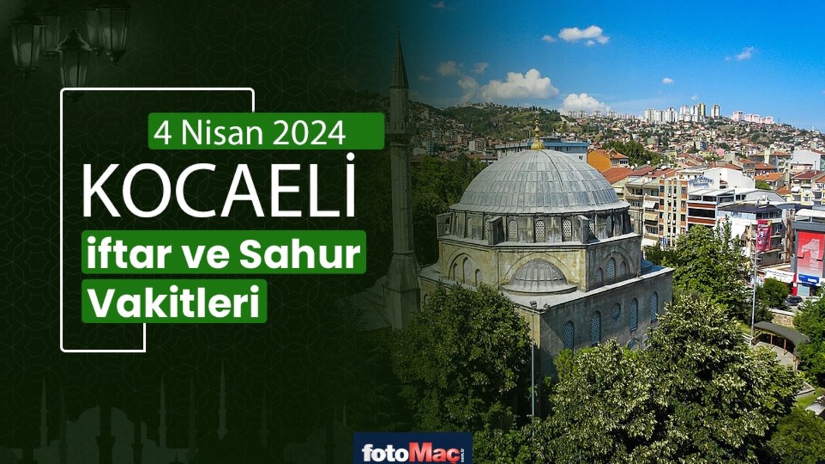 KOCAELİ İFTAR VAKTİ 4 NİSAN 2024 Kocaeli sahur vakti Ezan ne zaman