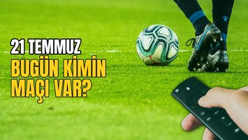 21 Temmuz bugün kimin maçı var?