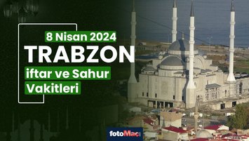 Trabzon iftar ve sahur vakti 8 Nisan Pazartesi