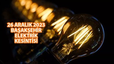 BAŞAKŞEHİR ELEKTRİK KESİNTİSİ | Başakşehir'de elektrik ne zaman gelecek? (26 Aralık 2023)