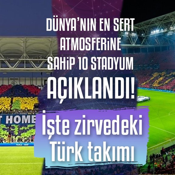 Dünya’nın en sert atmosferine sahip 10 stadyum açıklandı! İşte zirvedeki Türk takımı