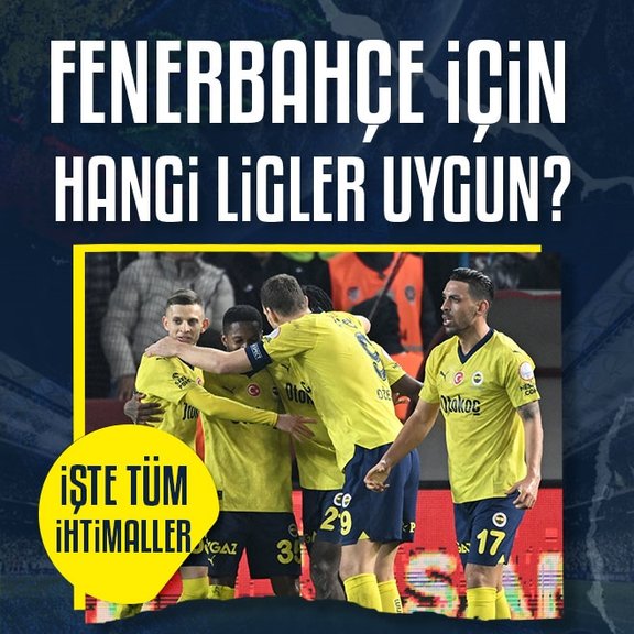 Fenerbahçe için hangi ligler uygun? İşte tüm ihtimaller