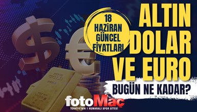 CANLI ALTIN FİYATLARI 18 Haziran: Gram, çeyrek altın ne kadar? Güncel altın ve Dolar kuru