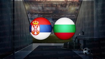 Sırbistan - Bulgaristan maçı saat kaçta?