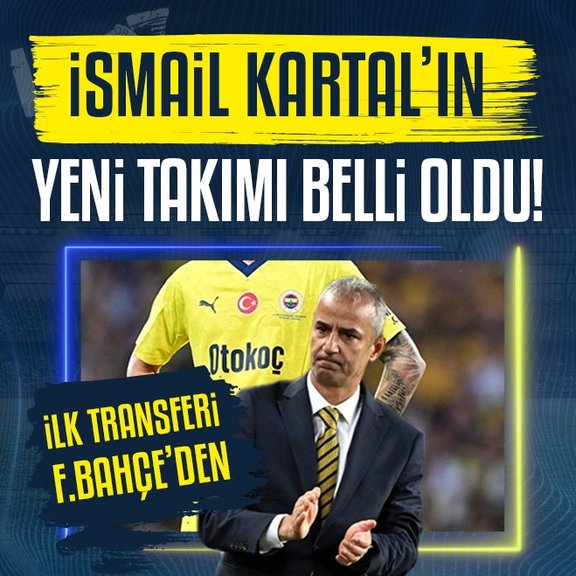 İsmail Kartal’ın yeni takımı belli oldu! İlk transferi Fenerbahçe’den