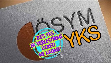 YKS EK YERLEŞTİRME ÜCRETİ NE KADAR 2023? | YKS 2. tercihler ücretli mi, kaç TL, hangi bankalara yatırılır?