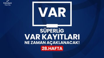 Süper Lig 28. hafta VAR kayıtları ne zaman yayınlanacak?