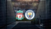 Liverpool - Manchester City maçı ne zaman?