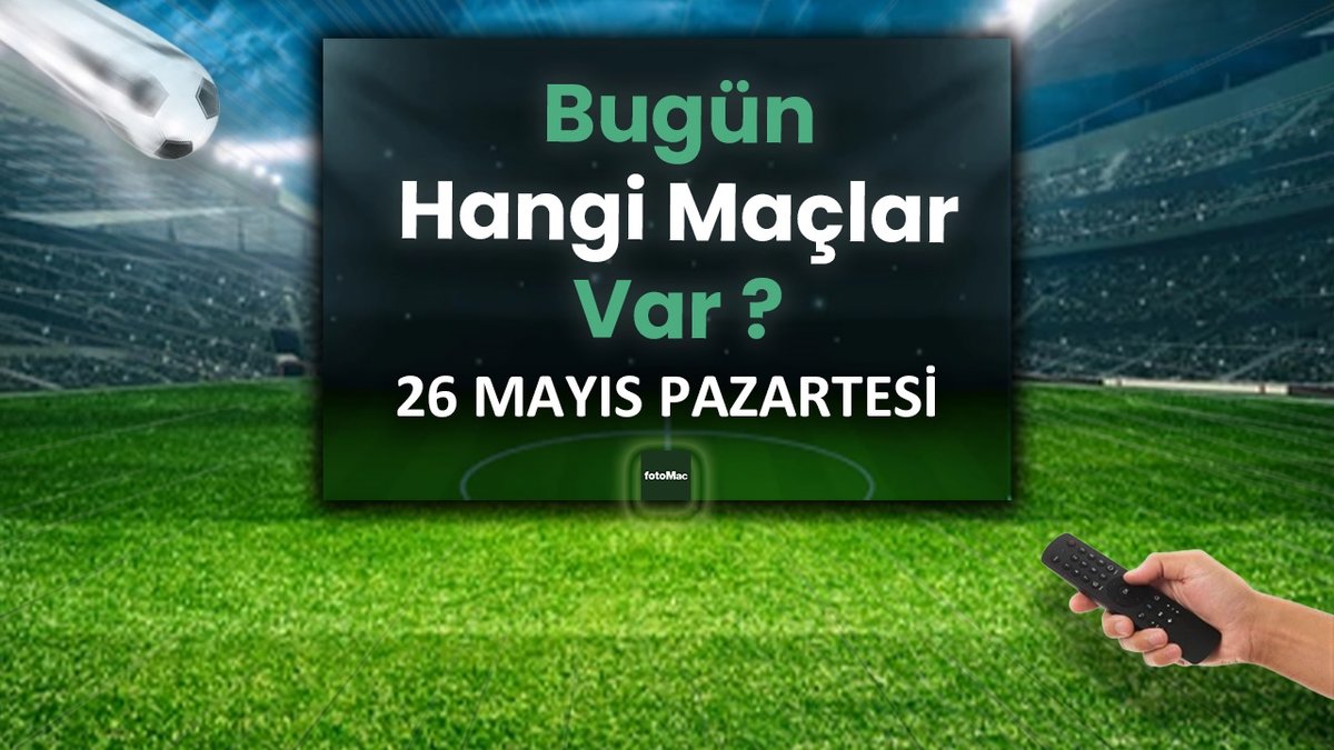 Bugünkü maçlar 26 Mayıs Pazartesi 2025 | Bugün hangi maçlar var? Bugünkü maçlar 26 Mayıs Pazartesi 2025 | Bugün hangi maçlar var?