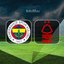 Fenerbahçe-Nottingham Forest maçından son notlar!