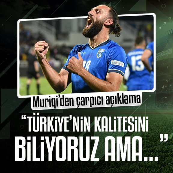 Vedat Muriqi: Türkiye’nin kalitesini biliyoruz ama...