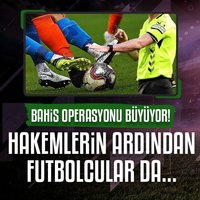 Bahis operasyonu büyüyor! Hakemlerin ardından futbolcular da...