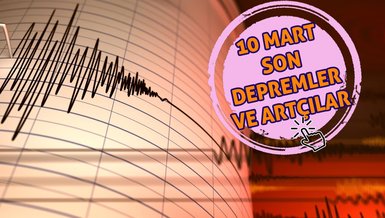SON DEPREMLER! | 10 Mart'ta meydana gelen depremler! - Artçı depremlerin büyüklükleri...