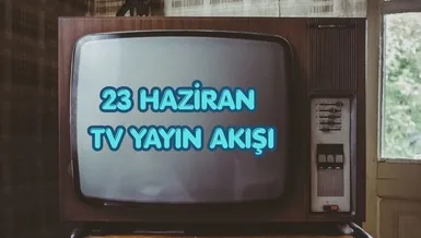 23 Haziran yayın akışı: Bugün TV'de ne var?