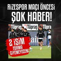 Beşiktaş'ta 2 isim Ç. Rizespor maçında forma giyemeyecek!