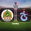 Alanyaspor-Trabzonspor maçı detayları!