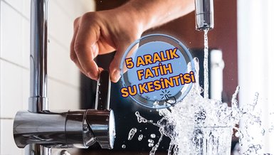 Fatih su kesintisi - Fatih'te sular ne zaman gelecek? (5 Aralık 2024)