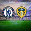 Chelsea-Leeds United maçı detayları!