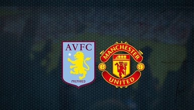 Aston Villa Manchester United maçı saat kaçta hangi kanalda CANLI yayınlanacak?