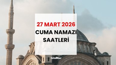 Cuma namazı saat kaçta? 27 Mart ezan kaçta okunacak? Namaz vakitleri