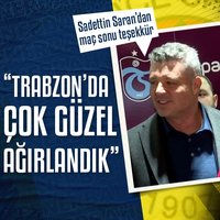 Sadettin Saran: Trabzon'da çok iyi ağırlandık!