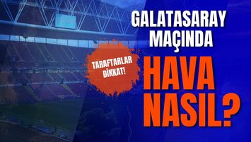 Galatasaray maçında hava nasıl olacak?