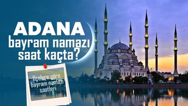ADANA BAYRAM NAMAZI SAAT KAÇTA 2024? | DİYANET Adana ilçelere göre bayram namazı saati