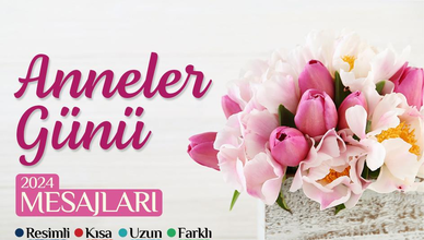 Anneler günü mesajları 2024 | En güzel anneler günü mesajları - Resimli, uzun, kısa, farklı, duygusal