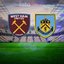 West Ham United - Burnley maçı tarihi ve kanalı!