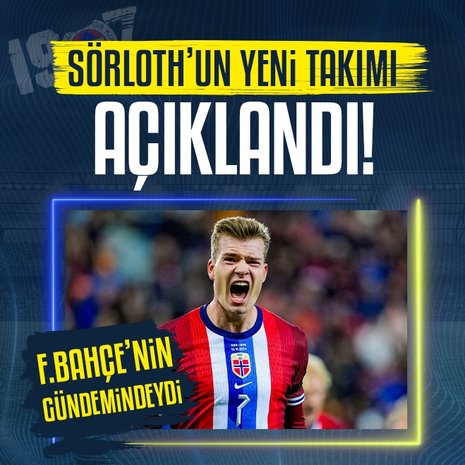 Fenerbahçe’nin gündemindeydi! Alexander Sörloth’un yeni takımı belli oluyor