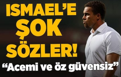 Ismael'e şok sözler! "Acemi ve öz güvensiz"