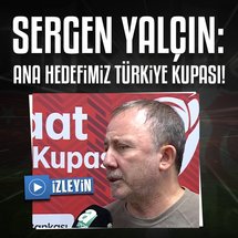 Sergen Yalçın: Ana hedefimiz Türkiye Kupası!