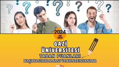 Gazi Üniversitesi TABAN PUANLARI 2024 | Gazi Üniversitesi başarı sıralaması ve kontenjanlar