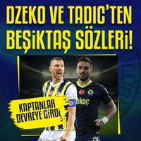 Dzeko ve Tadic'ten Beşiktaş sözleri!