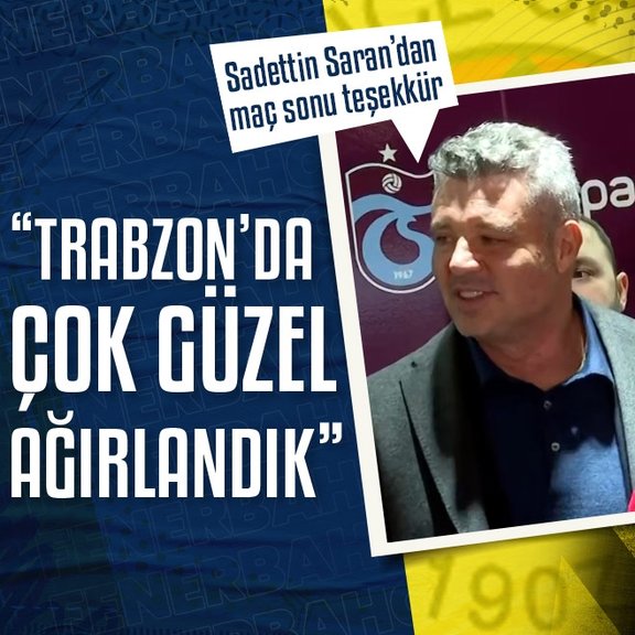 Fenerbahçe Başkanı Sadettin Saran: Trabzon’da çok iyi ağırlandık!