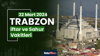 TRABZON İFTAR VAKTİ 22 MART 2024 | Trabzon sahur vakti – Ezan ne zaman okunacak? (İmsakiye Trabzon)