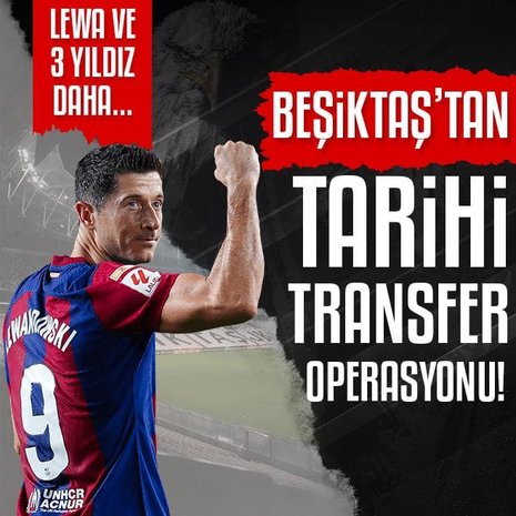 Beşiktaş’tan tarihi transfer operasyonu! Lewandowski ve 3 yıldız...