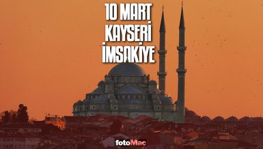 10 Mart Kayseri imsakiye | Kayseri sahur ve iftar vakitleri
