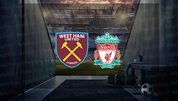 West Ham United - Liverpool maçı ne zaman?