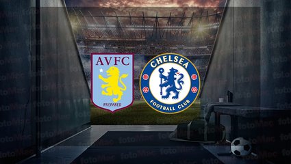 Aston Villa - Chelsea maçı ne zaman? Saat kaçta ve hangi kanalda canlı yayınlanacak? | İngiltere Premier Lig
