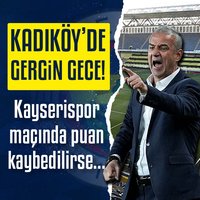 Kadıköy'de gergin gece! Kayserispor maçı kaybedilirse...