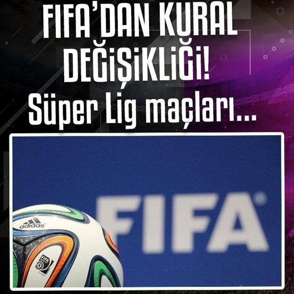 FIFA’dan kural değiştiriyor! Süper Lig maçları...