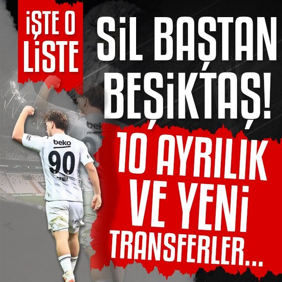 Beşiktaş sil baştan! Yeni transferler Semih Kılıçsoy’dan...