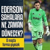Ederson ne zaman dönecek?