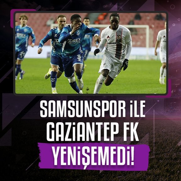 Samsunspor ile Gaziantep FK berabere kaldı!