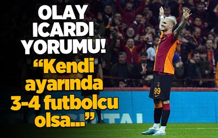 Olay Icardi yorumu! "Kendi ayarında 3-4 futbolcu olsa..."
