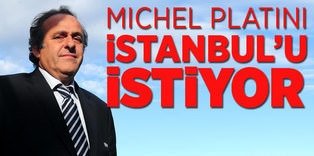 Platini, İstanbul'u istiyor