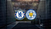 Chelsea - Leicester City maçı ne zaman?